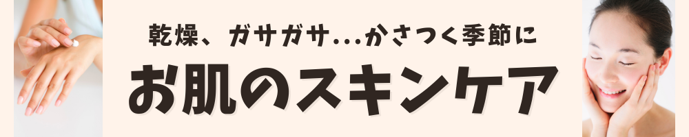 乾燥する季節のお肌のスキンケアアイテムはこちら